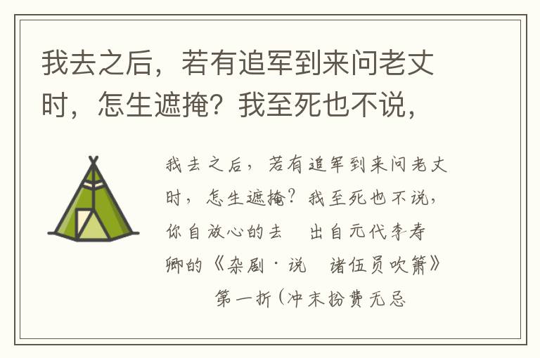 我去之后，若有追军到来问老丈时，怎生遮掩？我至死也不说，你自放心的去