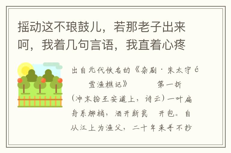 摇动这不琅鼓儿，若那老子出来呵，我着几句言语，我直着心疼杀那老子便罢