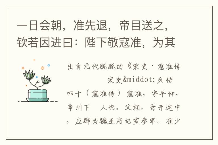 一日会朝，准先退，帝目送之，钦若因进曰：陛下敬寇准，为其有社稷功邪？帝曰：然