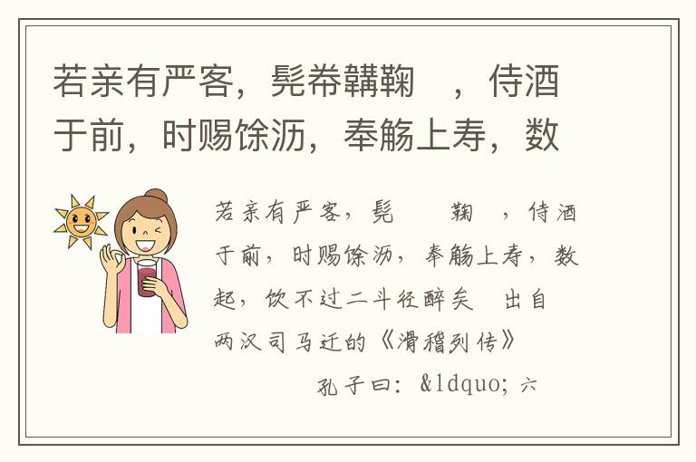 若亲有严客，髡帣韝鞠，侍酒于前，时赐馀沥，奉觞上寿，数起，饮不过二斗径醉矣