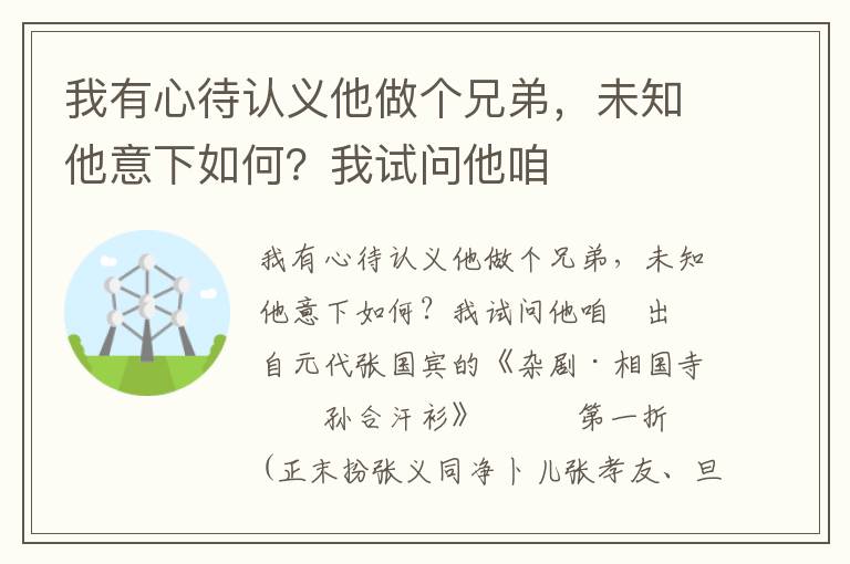 我有心待认义他做个兄弟，未知他意下如何？我试问他咱