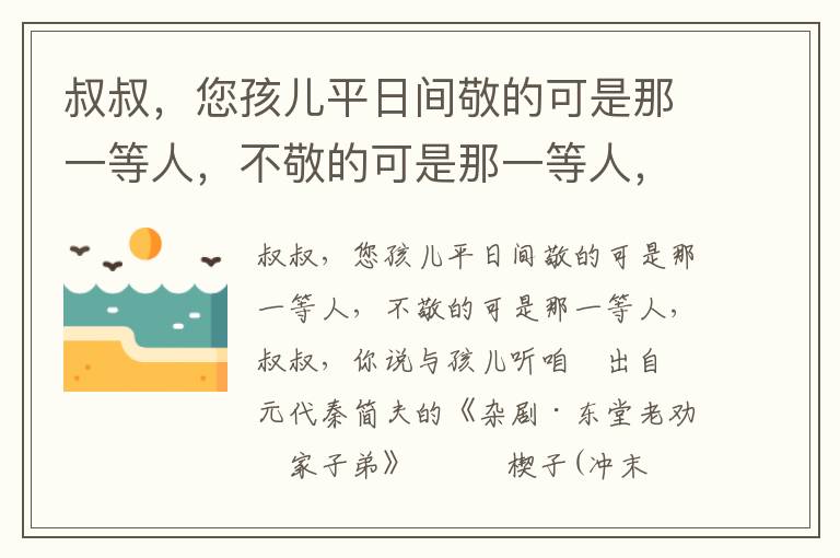 叔叔，您孩儿平日间敬的可是那一等人，不敬的可是那一等人，叔叔，你说与孩儿听咱