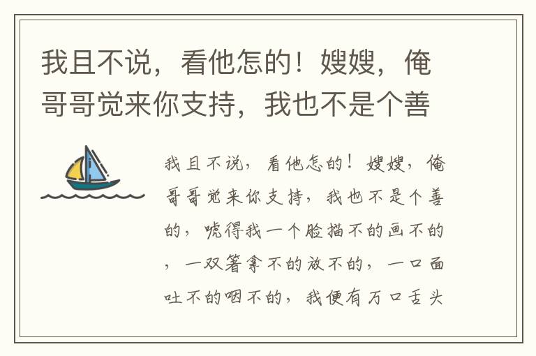 我且不说，看他怎的！嫂嫂，俺哥哥觉来你支持，我也不是个善的，唬得我一个脸描不的画不的，一双箸拿不的放不的，一口面吐不的咽不的，我便有万口舌头教我说个甚的？兀那吃面的是谁？是孙二叔叔