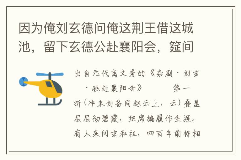 因为俺刘玄德问俺这荆王借这城池，留下玄德公赴襄阳会，筵间带酒，问俺索荆州牌印