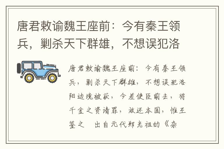 唐君敕谕魏王座前：今有秦王领兵，剿杀天下群雄，不想误犯洛阳边境被获，今差使臣前去，将千金之资请罪，放还本国，惟王鉴之