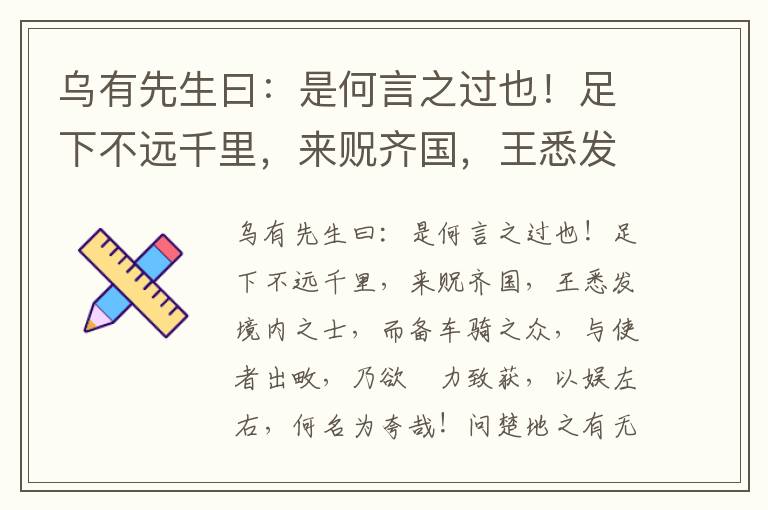 乌有先生曰：是何言之过也！足下不远千里，来贶齐国，王悉发境内之士，而备车骑之众，与使者出畋，乃欲勠力致获，以娱左右，何名为夸哉！问楚地之有无者，愿闻大国之风烈，先生之余论也