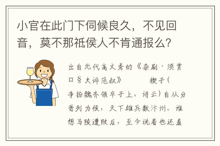 小官在此门下伺候良久，不见回音，莫不那祗侯人不肯通报么？天色渐晚，恐怕误了程途