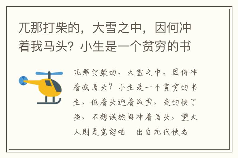 兀那打柴的，大雪之中，因何冲着我马头？小生是一个贫穷的书生，低着头迎着风雪，走的快了些，不想误然间冲着马头，望大人则是宽恕咱