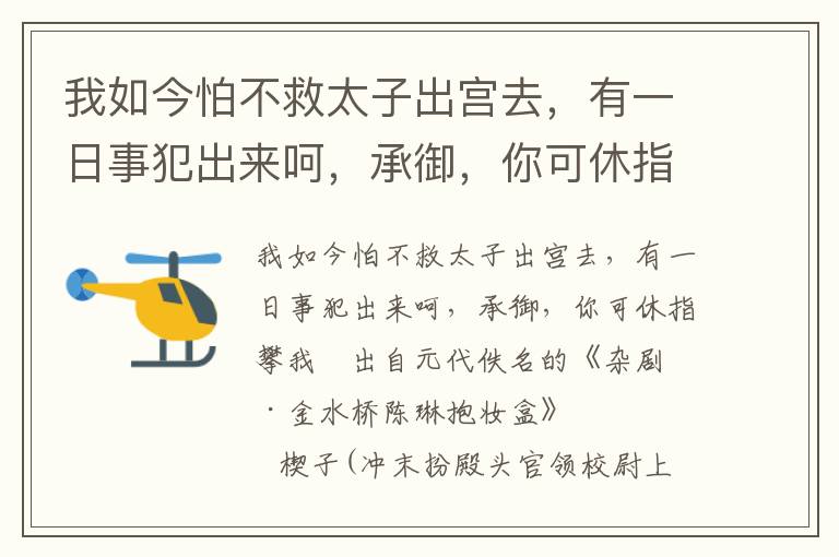 我如今怕不救太子出宫去，有一日事犯出来呵，承御，你可休指攀我