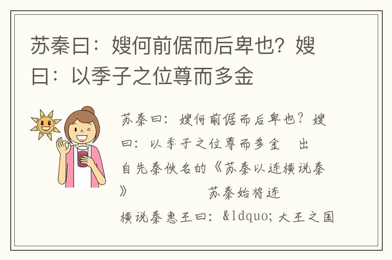 苏秦曰：嫂何前倨而后卑也？嫂曰：以季子之位尊而多金