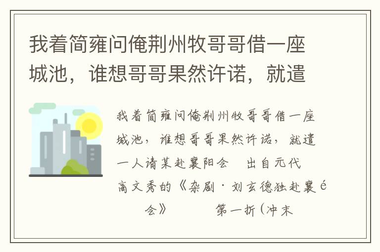 我着简雍问俺荆州牧哥哥借一座城池，谁想哥哥果然许诺，就遣一人请某赴襄阳会