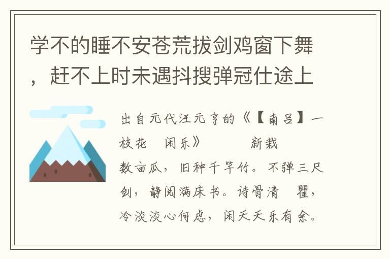 学不的睡不安苍荒拔剑鸡窗下舞，赶不上时未遇抖搜弹冠仕途上趋，秉一段铁石心肠愈坚固