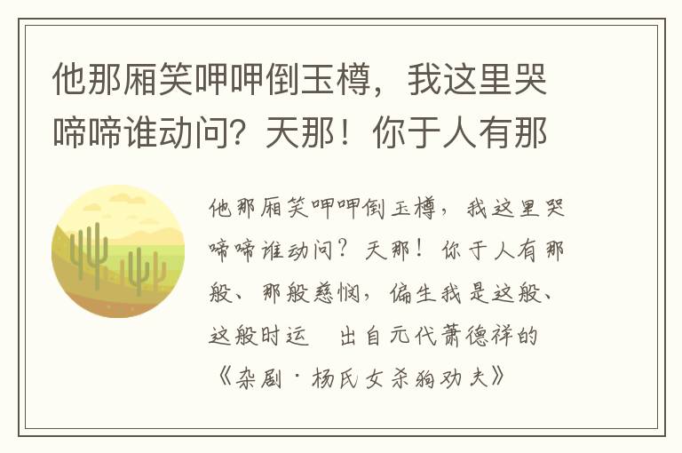 他那厢笑呷呷倒玉樽，我这里哭啼啼谁动问？天那！你于人有那般、那般慈悯，偏生我是这般、这般时运