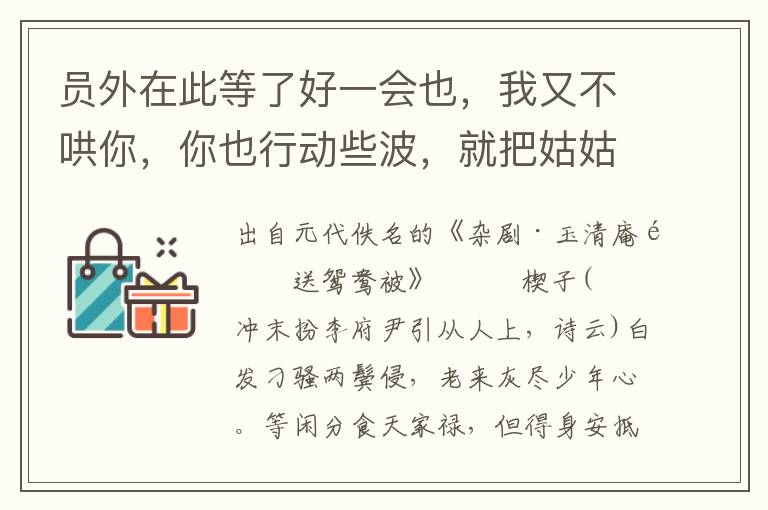 员外在此等了好一会也，我又不哄你，你也行动些波，就把姑姑央及煞，可怜我这没照觑的娇娃