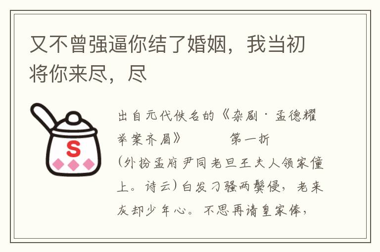 又不曾强逼你结了婚姻，我当初将你来尽，尽