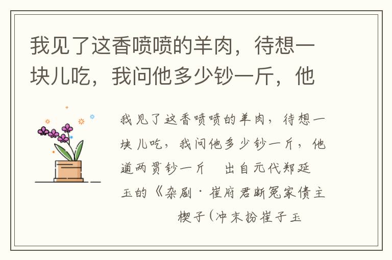 我见了这香喷喷的羊肉，待想一块儿吃，我问他多少钞一斤，他道两贯钞一斤