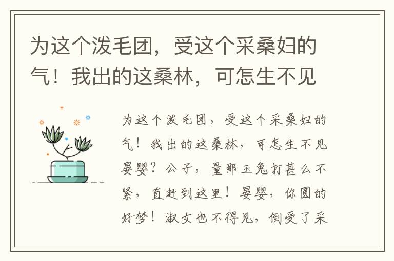 为这个泼毛团，受这个采桑妇的气！我出的这桑林，可怎生不见晏婴？公子，量那玉兔打甚么不紧，直赶到这里！晏婴，你圆的好梦！淑女也不得见，倒受了采桑妇一肚子气