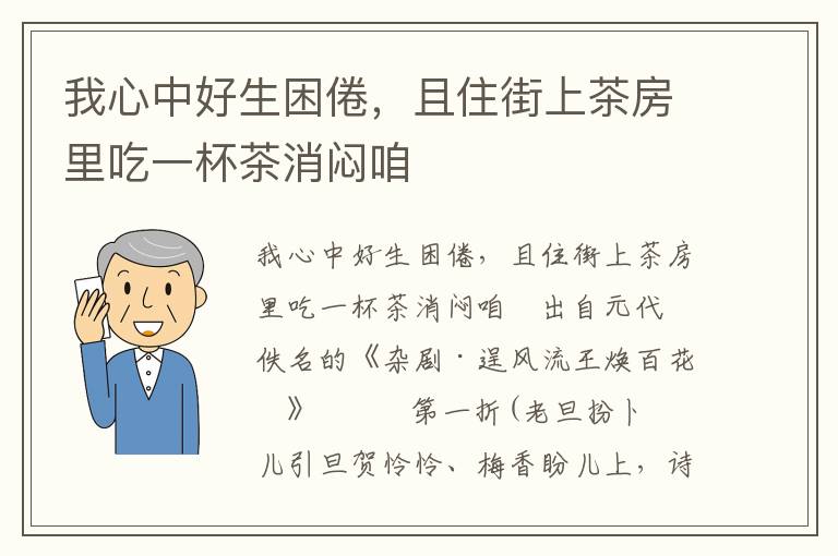 我心中好生困倦，且住街上茶房里吃一杯茶消闷咱