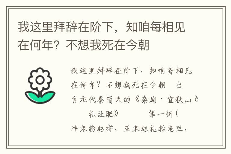 我这里拜辞在阶下，知咱每相见在何年？不想我死在今朝