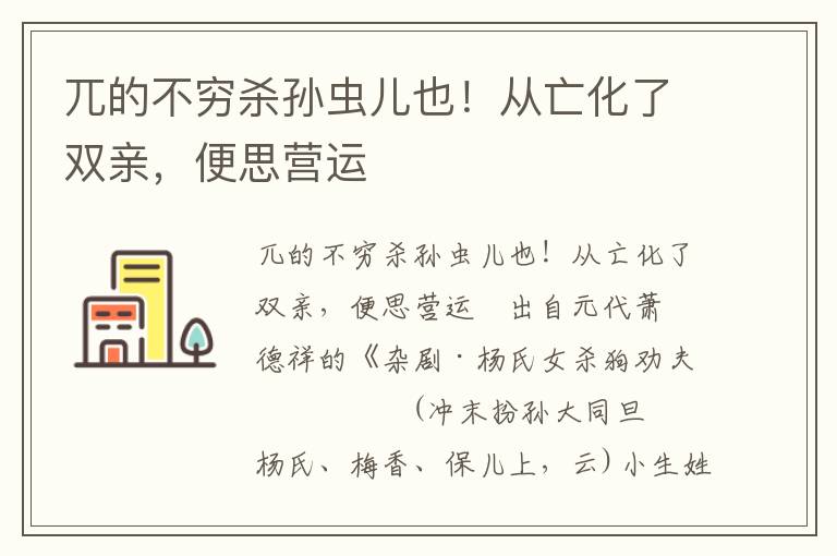 兀的不穷杀孙虫儿也！从亡化了双亲，便思营运