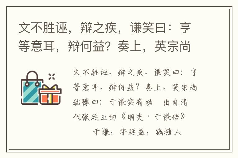 文不胜诬，辩之疾，谦笑曰：亨等意耳，辩何益？奏上，英宗尚犹豫曰：于谦实有功