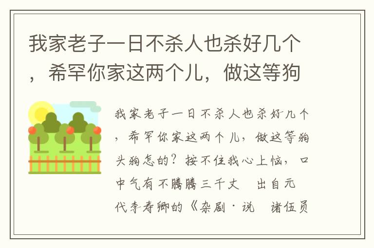 我家老子一日不杀人也杀好几个，希罕你家这两个儿，做这等狗头狗怎的？按不住我心上恼，口中气有不腾腾三千丈