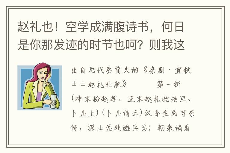 赵礼也！空学成满腹诗书，何日是你那发迹的时节也呵？则我这身似病中鹤，心若云间鹗，我本待要驾清风万里扶摇