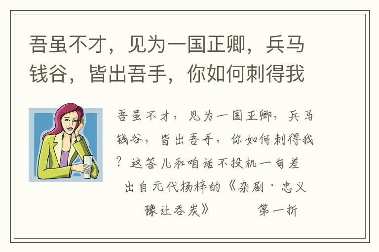 吾虽不才，见为一国正卿，兵马钱谷，皆出吾手，你如何刺得我？这答儿和咱话不投机一句差