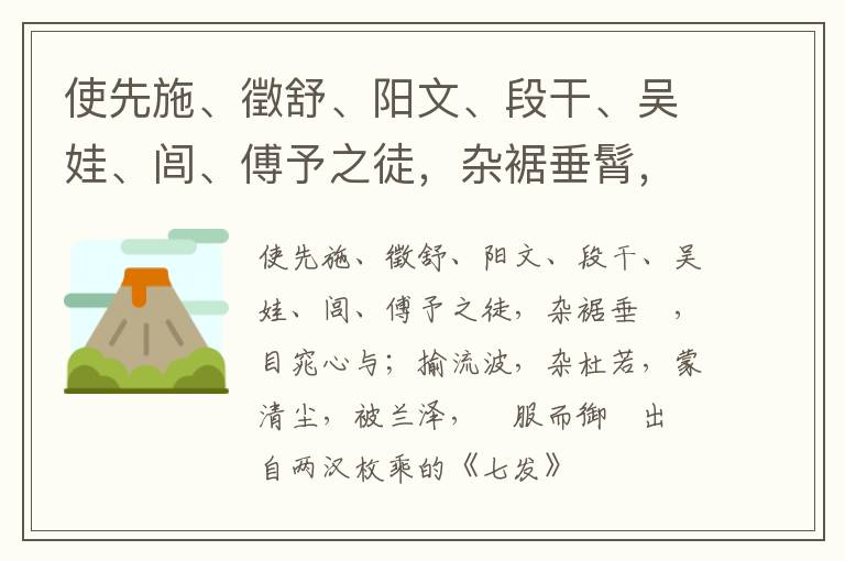 使先施、徵舒、阳文、段干、吴娃、闾、傅予之徒，杂裾垂髾，目窕心与；揄流波，杂杜若，蒙清尘，被兰泽，嬿服而御