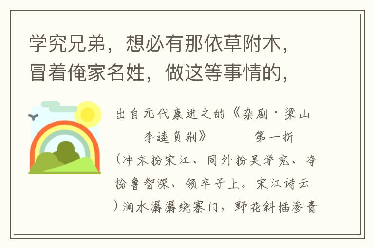 学究兄弟，想必有那依草附木，冒着俺家名姓，做这等事情的，也不可知