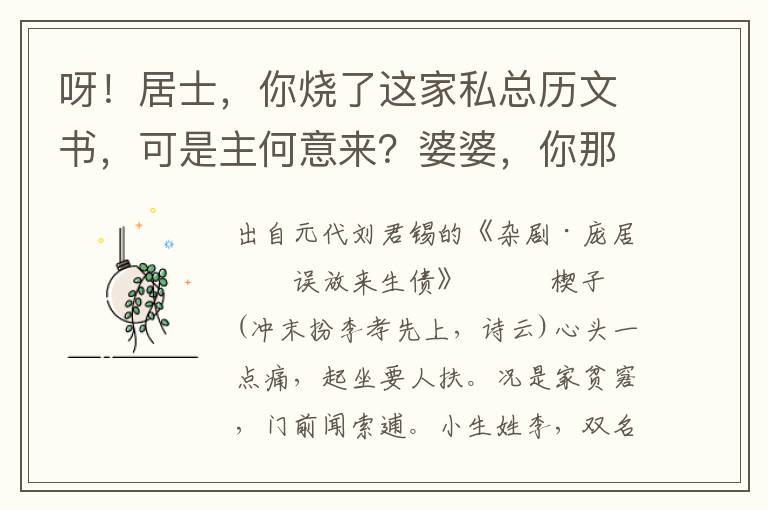 呀！居士，你烧了这家私总历文书，可是主何意来？婆婆，你那里知道？你道我烧毁了文契意何如？岂不闻君子可便断其初？哎，居士咱，人自是有钱的好