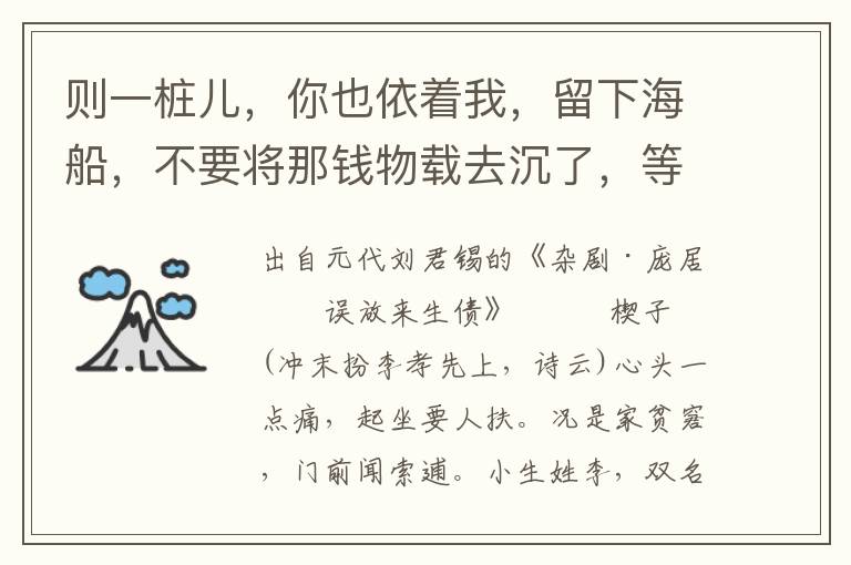 则一桩儿，你也依着我，留下海船，不要将那钱物载去沉了，等我做些买卖，可不好那