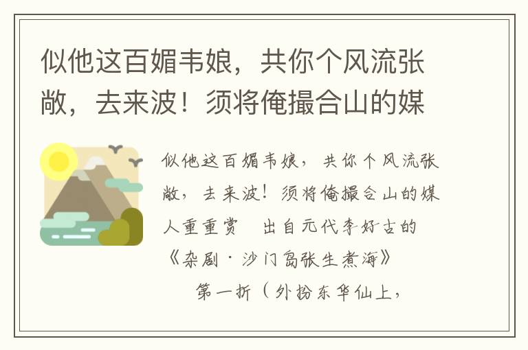 似他这百媚韦娘，共你个风流张敞，去来波！须将俺撮合山的媒人重重赏