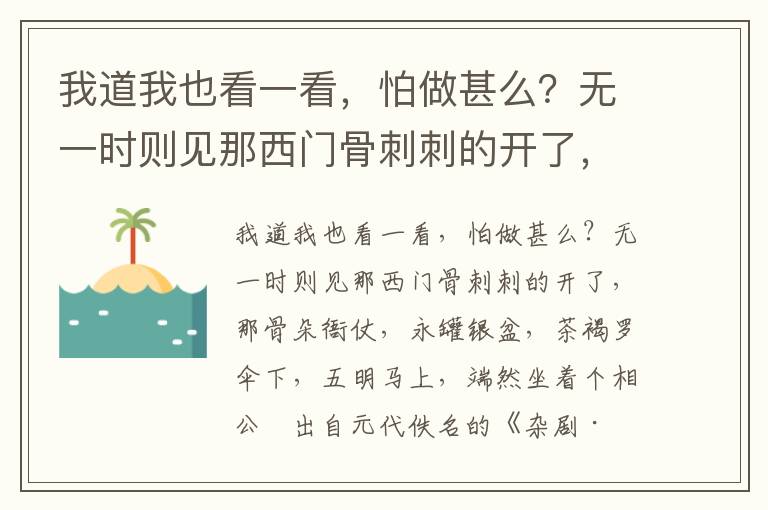 我道我也看一看，怕做甚么？无一时则见那西门骨刺刺的开了，那骨朵衙仗，永罐银盆，茶褐罗伞下，五明马上，端然坐着个相公