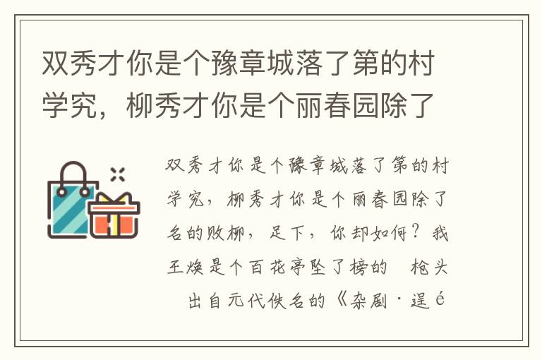 双秀才你是个豫章城落了第的村学究，柳秀才你是个丽春园除了名的败柳，足下，你却如何？我王焕是个百花亭坠了榜的鑞枪头