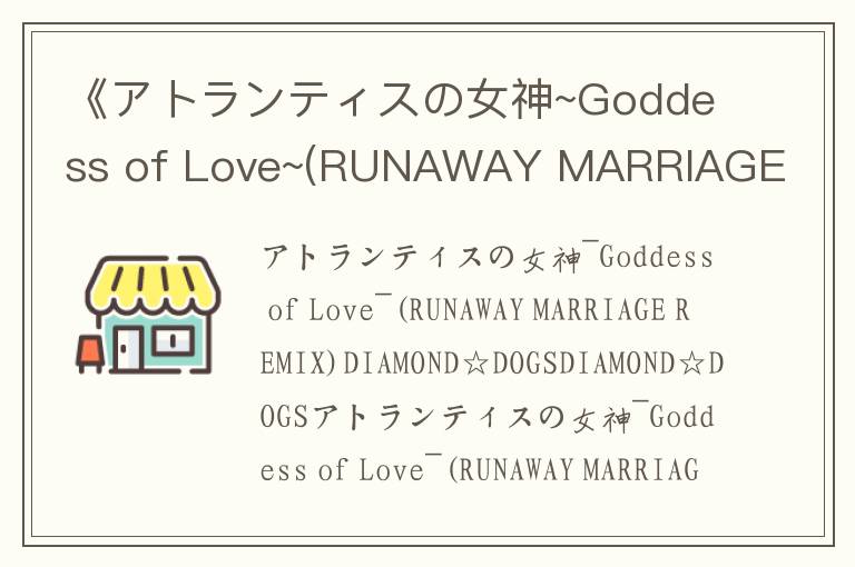 《アトランティスの女神~Goddess of Love~(RUNAWAY MARRIAGE REMIX》歌词