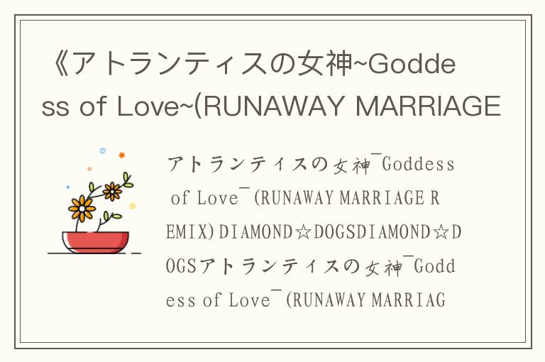 《アトランティスの女神~Goddess of Love~(RUNAWAY MARRIAGE REMIX》歌词