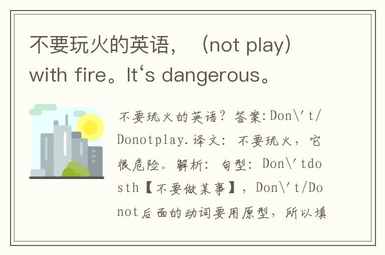 不要玩火的英语，（not play）with fire。It‘s dangerous。（用适当的形式填空）