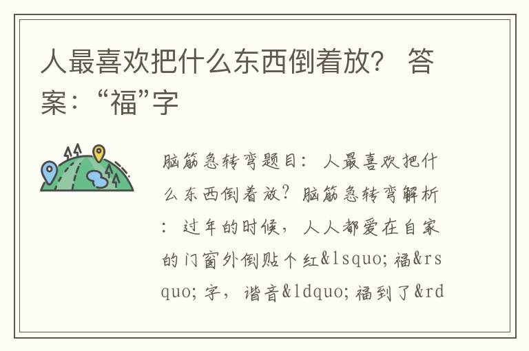 人最喜欢把什么东西倒着放？ 答案：“福”字